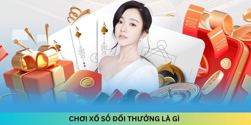 CHƠI XỔ SỐ ĐỔI THƯỞNG LÀ GÌ