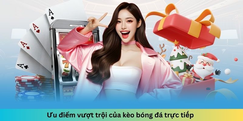 Ưu điểm vượt trội của kèo bóng đá trực tiếp