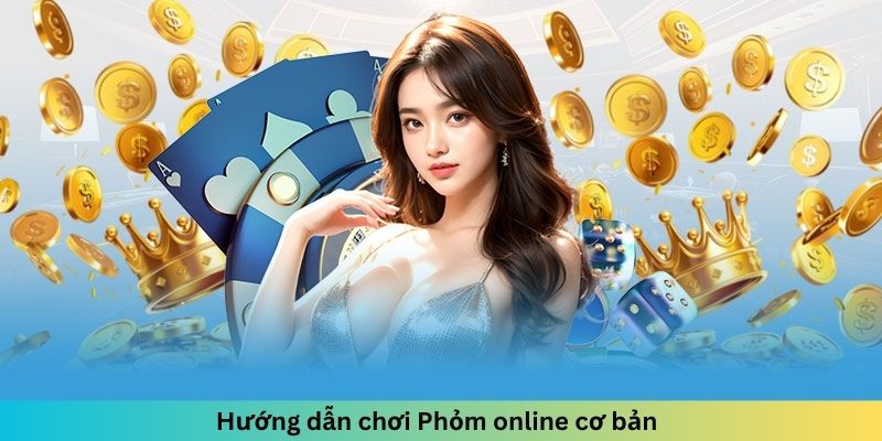 Hướng dẫn chơi Phỏm online cơ bản