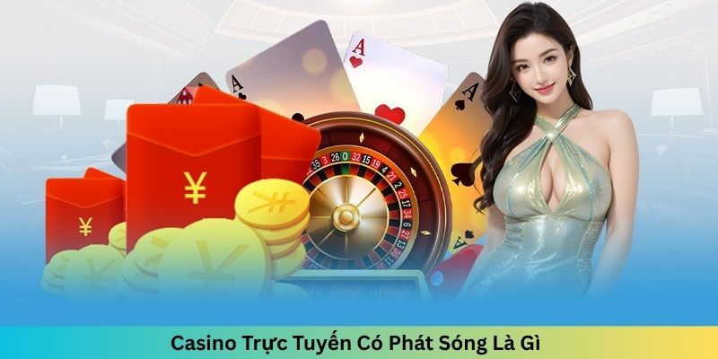 Casino Trực Tuyến Có Phát Sóng Là Gì