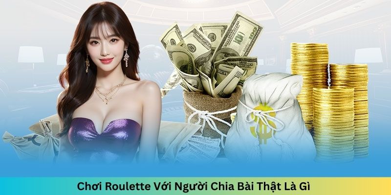 Chơi Roulette Với Người Chia Bài Thật Là Gì